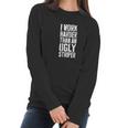 Womens I Work Harder Than An Ugly Stripper Women Long Sleeve Tshirt