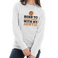 Born To Shoot Hoops With My Auntie Women Long Sleeve Tshirt