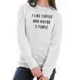 I Like Coffee And Maybe 3 People Funny Graphic Sarcastic Women Long Sleeve Tshirt