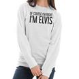 Of Course Im Right Im Elvis Name Funny Christmas Gift Idea Women Long Sleeve Tshirt