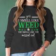 420 Yes I Smell Like Weed You Smell Like You Missed Out Women Long Sleeve Tshirt