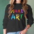 Make Art Painter Artist Teacher Artsy Gift Men Women Kids Women Long Sleeve Tshirt