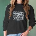 Christmas Vacation You Serious Clark Women Long Sleeve Tshirt