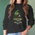 Coffee I Need Or Kill You I Will Women Long Sleeve Tshirt