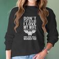 Don’T Flirt With Me I Love My Wife She Is A Crazy And She Will Munder You Women Long Sleeve Tshirt