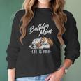 Funny English Bulldog Gift Bulldog Mom Life Is Ruff Women Long Sleeve Tshirt