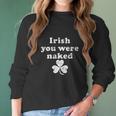 Irish You Were Naked St Patricks Day Saint Irish Pats Sarcastic Funny Women Long Sleeve Tshirt