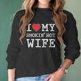 I Love My Smokin Hot Wife Valentines Day Romantic Gift Women Long Sleeve Tshirt