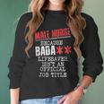 Male Nurse Because Badass Lifesaver IsnAn Offic Women Long Sleeve Tshirt