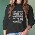 Messy Bun Coffee Run Gangsta Rap I Need A Nap Women Long Sleeve Tshirt