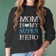 Mom Is My Superhero Mothers Day Women Long Sleeve Tshirt