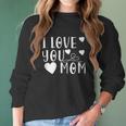 Mothers Day Gift I Love You Mom Cute Gift For Mother Women Long Sleeve Tshirt