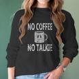 No Coffee No Talkie Funny Coffee Saying Women Long Sleeve Tshirt