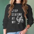 Stop Staring At My Cock Funny Sarcastic Chicken Women Long Sleeve Tshirt