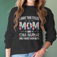 I Have Two Titles Mom Cna Nurse Beautiful Gift For Mom Women Long Sleeve Tshirt