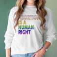 Abortion Is A Human Right Gay Pride Rainbow Flag Pride Women Long Sleeve Tshirt