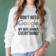 I Dont Need Google My Wife Knows Everything Women Long Sleeve Tshirt