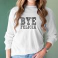 Funny Saying Bye Felicia For Men And Women Women Long Sleeve Tshirt