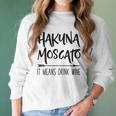 Hakuna Moscato It Means Drink Wine Gift Women Long Sleeve Tshirt