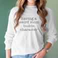 Having A Weird Mom Builds Character Black Graphic Women Long Sleeve Tshirt