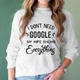 Mens I Dont Need Google My Wife Knows Everything Women Long Sleeve Tshirt