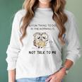 Owl A Fun Thing To Do In The Morning Is Not Talk To Me 2022 Trend Women Long Sleeve Tshirt