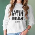 I Paused My Life To Be Here Mormon Missionary Women Long Sleeve Tshirt