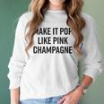 Make It Pop Like Pink Champagne Funny Wine Lover Champs Women Long Sleeve Tshirt