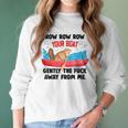 Row Your Boat Gently The Fuck Away From Me Funny Men Women T-Shirt Graphic Print Casual Unisex Tee Women Long Sleeve Tshirt