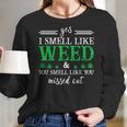 420 Yes I Smell Like Weed You Smell Like You Missed Out Women Long Sleeve Tshirt