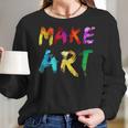 Make Art Painter Artist Teacher Artsy Gift Men Women Kids Women Long Sleeve Tshirt