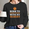 Born To Shoot Hoops With My Mommy Women Long Sleeve Tshirt