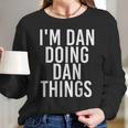 I Am Dan Doing Dan Things Funny Christmas Gift Idea Women Long Sleeve Tshirt