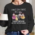 I Dont Have Ducks Or A Row I Have Chickens Are Everywhere Women Long Sleeve Tshirt