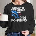 Drink Wine And Ride Dolphins Women Funny Dolphin Tee Women Long Sleeve Tshirt