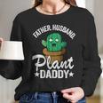 Father Husband Plant Daddy Landscapers Gardener Plant Dad Funny Gift Women Long Sleeve Tshirt