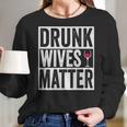 Funny Drunk Wives Matter Wine Drinking Women Long Sleeve Tshirt