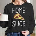 Funny Home Slice Pizza Pun Joke Sarcastic Family Women Long Sleeve Tshirt