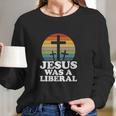 Funny Woke Christian Democrat Jesus Was A Liberal Women Long Sleeve Tshirt