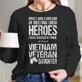 Most Girls Dream Of Meeting Their Heroes I Was Raised By Mine Viet Nam Veteran Daughter Women Long Sleeve Tshirt