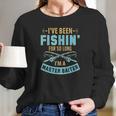 Ive Been Fishin For So Long Im A Master Baiter Women Long Sleeve Tshirt