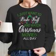 I Just Want To Bake Stuff And Watch Christmas Movies All Day Women Long Sleeve Tshirt