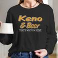 Keno & Beer Thats Why Im Here Women Long Sleeve Tshirt