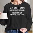 Mens My Wife Says I Dont Listen Funny Women Long Sleeve Tshirt