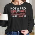 Not A Pro In Karaoke I Just Love It Karaoke Singer Men Women T-Shirt Graphic Print Casual Unisex Tee Women Long Sleeve Tshirt