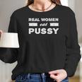 Real Women Eat Pussy Funny Women Long Sleeve Tshirt