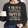 Sewing If You See Seam Ripper Sewing Quilting Mothers Day Women Long Sleeve Tshirt