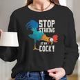 Stop Staring At My Cock Funny Chicken Gift For Men Women Long Sleeve Tshirt