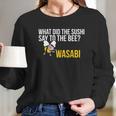 What Did The Sushi Say To The Bee Wasabi Funny Pun Women Long Sleeve Tshirt