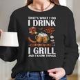 That’S What I Do I Drink Beer I Girll And I Know Things Shirtc Women Long Sleeve Tshirt